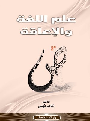 cover image of علم اللغة والإعاقة: دراسات فى إسهام علم اللغة فى خدمة قضايا الإعاقة
